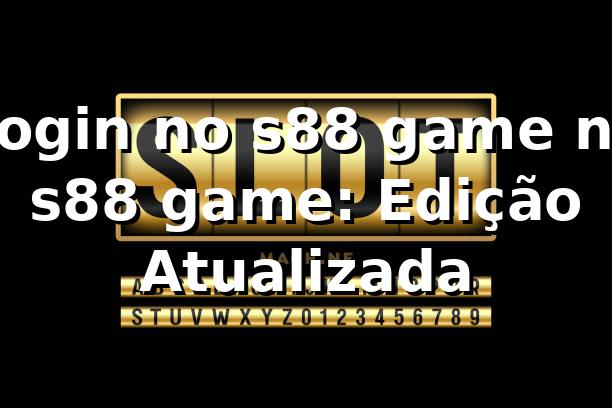 Login no s88 game na s88 game: Edição Atualizada 1 Login no s88 game na s88 game: Edição Atualizada