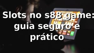 ⭐ Slots no s88 game: guia seguro e prático