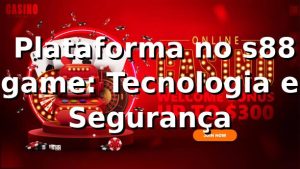 ⭐ Plataforma no s88 game: Tecnologia e Segurança